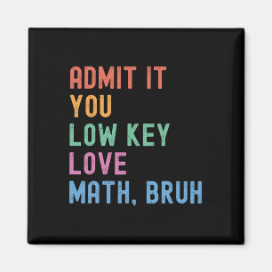 Admit It You Low Key Love Math Bruh Teacher Funny  Magnet