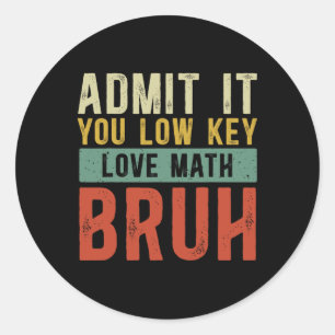 Admit It You Low Key Love Math Bruh Vintage Math T Classic Round Sticker