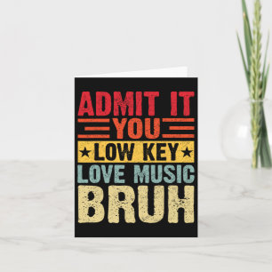 Admit It You Low Key Love Music Bruh Funny Teacher Card
