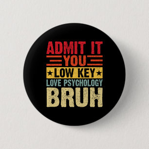 Admit It You Low Key Love Psychology Bruh Funny Te 6 Cm Round Badge