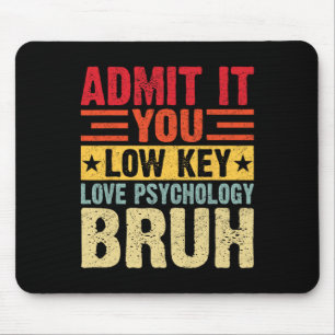 Admit It You Low Key Love Psychology Bruh Funny Te Mouse Pad