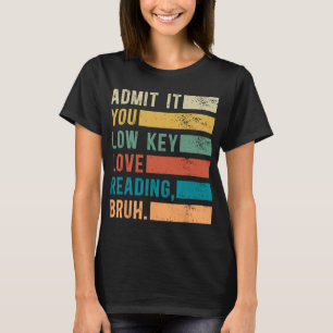 Admit It You Low Key Love Reading Bruh Book Lovers T-Shirt