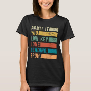 Admit It You Low Key Love Reading Bruh Book Lovers T-Shirt