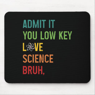 Admit It You Low Key Love Science Bruh Funny Scien Mouse Pad