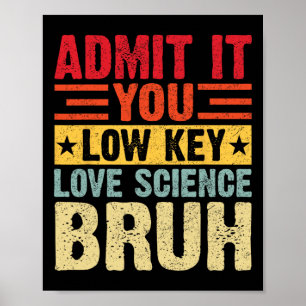 Admit It You Low Key Love Science Bruh Funny Teach Poster