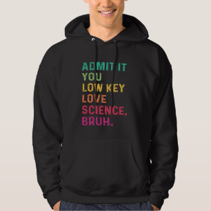 Admit It You Low Key Love Science Bruh Scientist T Hoodie