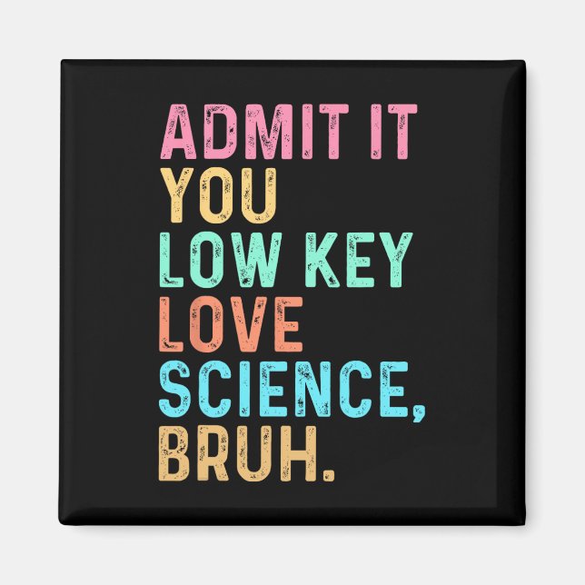 Admit It You Low Key Love Science Bruh Scientist T Magnet (Front)