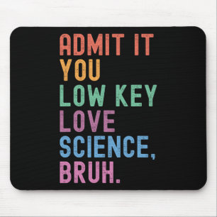 Admit It You Low Key Love Science Bruh Scientist T Mouse Pad