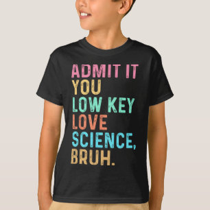 Admit It You Low Key Love Science Bruh Scientist T T-Shirt