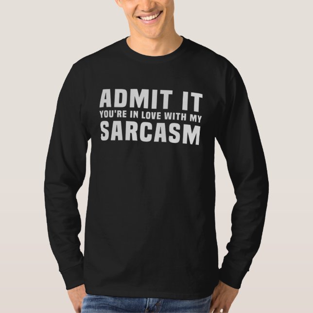 Admit It You re In Love With My Sarcasm Saying T-Shirt (Front)