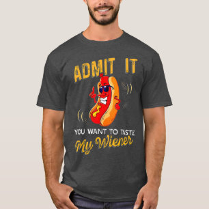 Admit It You Want To Taste My Weiner T-Shirt
