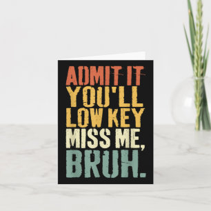 Admit It Youll Low Key Miss Me Bruh Teacher Funny  Card