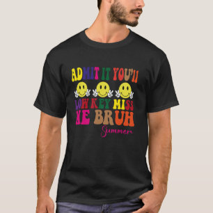 Admit It You'll Low Key Miss Me Bruh Teachers T-Shirt