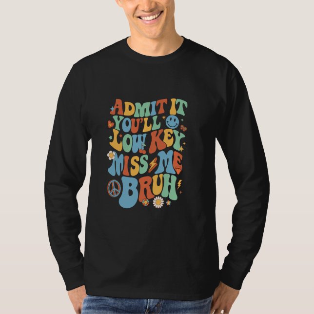 Admit It You'll Lowkey Miss Me Bruh Funny Men Wome T-Shirt (Front)