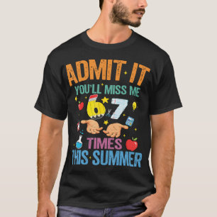 Admit It You'Ll Miss Me 6-7 Times This Summer T-Shirt