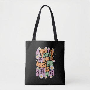 Admit It You're Going To Miss Me This Summer Tote Bag