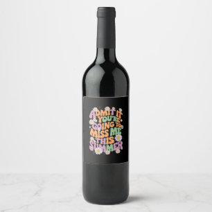 Admit It You're Going To Miss Me This Summer Wine Label