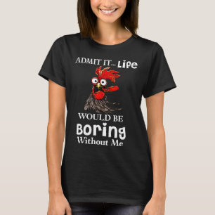 Admit Itnewnewnew Life Would Be Boring Without Me T-Shirt