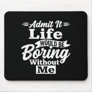 Admit life would be boring without sarcasm humour mouse pad