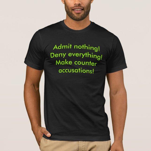 Admit nothing!Deny everything!Make counter accu... T-Shirt (Front)