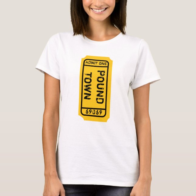 ADMIT ONE TO POUND TOWN WINNING TICKET T-Shirt (Front)