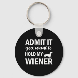 Admit Want to Hold Wiener Dachshund Weenie Dog Key Ring