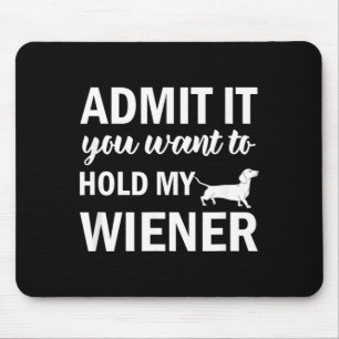 Admit Want to Hold Wiener Dachshund Weenie Dog Mouse Pad