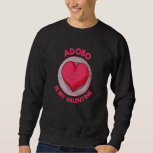 Adobo Is My Valentine Filipino Food Philippine Ado Sweatshirt