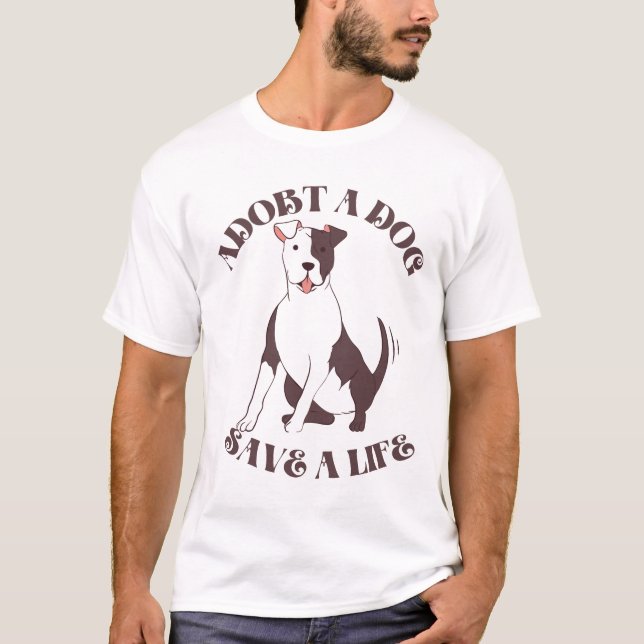 ADOBT A DOG SAVE A LIFE T-Shirt (Front)