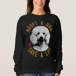Adopt A Dog Save A Life Rescue Poodle Gift Sweatshirt