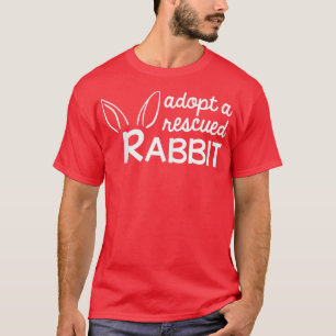 Adopt a Rescued Rabbit, Bunny Adopter  T-Shirt