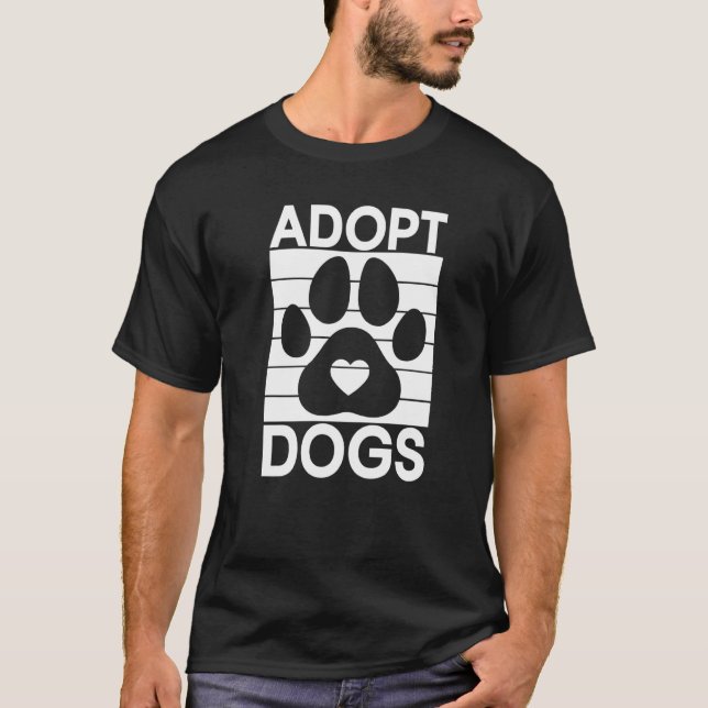 Adopt Dogs  Animal Rights Activist Animal Shelter T-Shirt (Front)