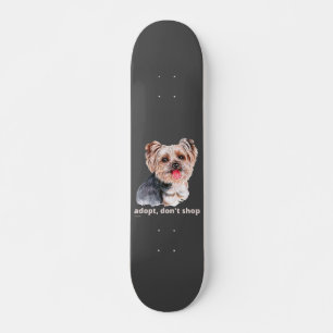 ADOPT, DON'T SHOP (Yorkshire Terrier) cute dog Skateboard