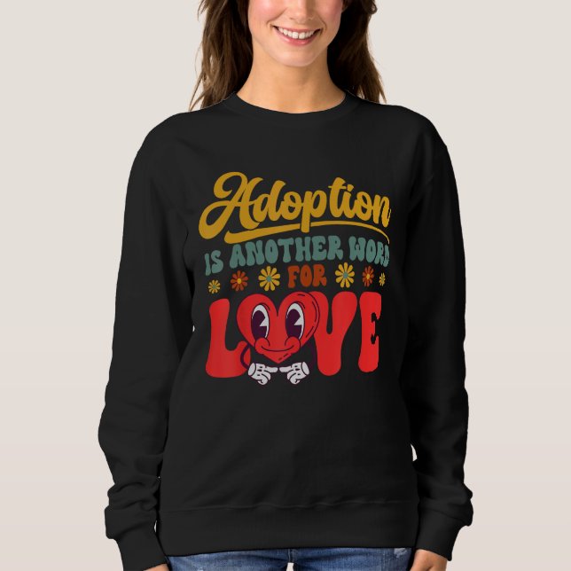 Adopt Gotcha Day Another Word For Love Family Adop Sweatshirt (Front)