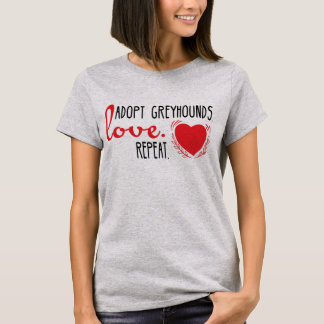 Adopt Greyhounds, Love, Repeat. T-Shirt