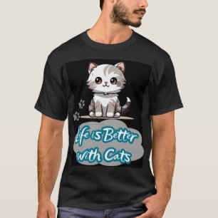 Adorable Cat Design – Life is Better with Cats T-Shirt