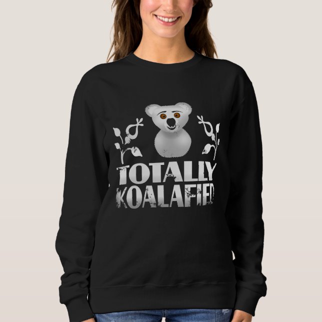 Adorable Totally Koalafied Koala Bear Lover Sweatshirt (Front)