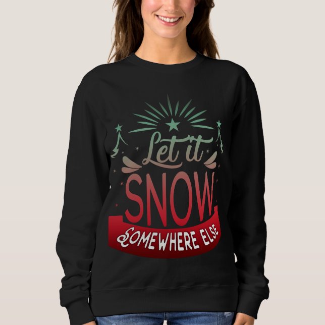 Adorables Funny Let It Snow Somewhere Else   Sweat Sweatshirt (Front)
