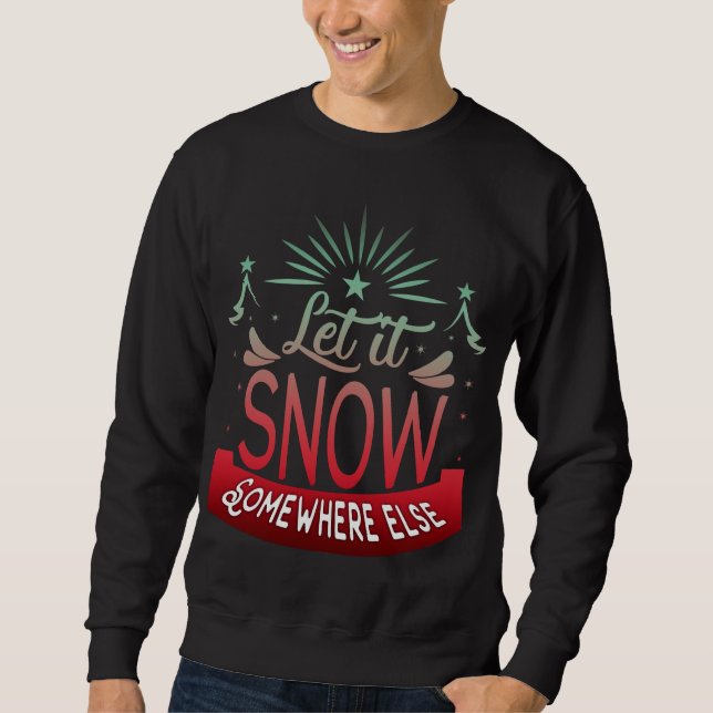 Adorables Funny Let It Snow Somewhere Else  Sweatshirt (Front)