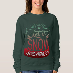 Adorables Funny Let It Snow Somewhere Else   Sweatshirt