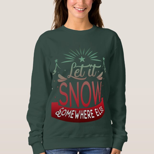 Adorables Funny Let It Snow Somewhere Else   Sweatshirt (Front)
