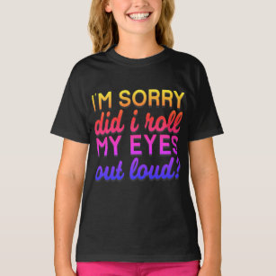 Adorables Quote I'm Sorry Did I Roll My Eyes T-Shirt
