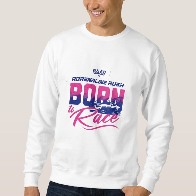 "Adrenaline Rush - Born to Race Motorsports Tee" Sweatshirt (Front)