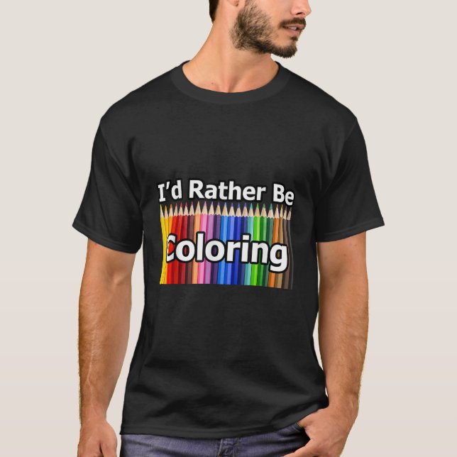 Adult Colouring Book says I d Rather Be Colouring T-Shirt (Front)