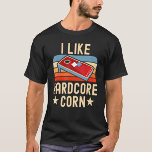 Adult Humor I Like Hardcore Corn Bag Toss  Cornhol T-Shirt