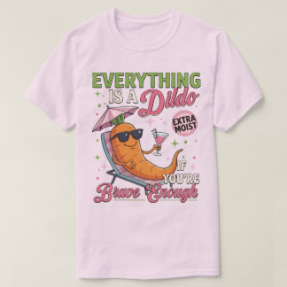 Adult Humour Gag , Everything Is A Dldo If You're T-Shirt