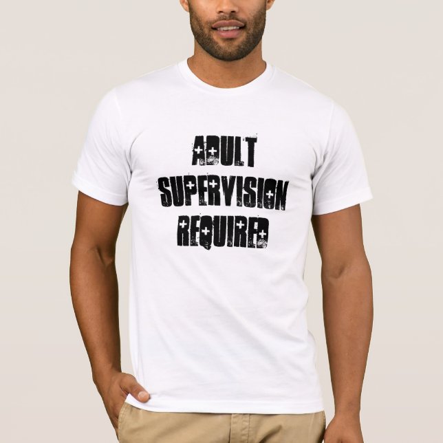 ADULT SUPERVISION REQUIRED T-Shirt (Front)
