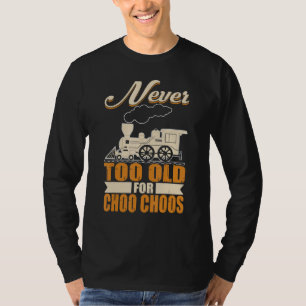 Adult Train Never Too Old For Choo Choos For Rail T-Shirt
