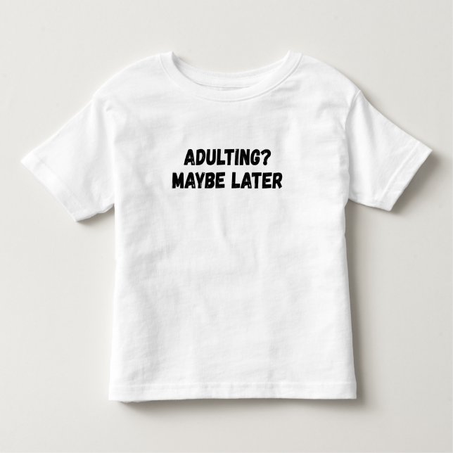 Adulting Maybe Later Toddler T-Shirt (Front)