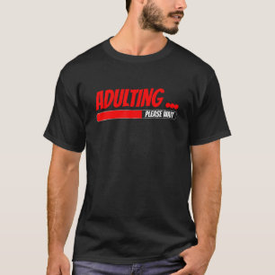 Adulting Please Wait Adult Sarcastic Puberty Birth T-Shirt